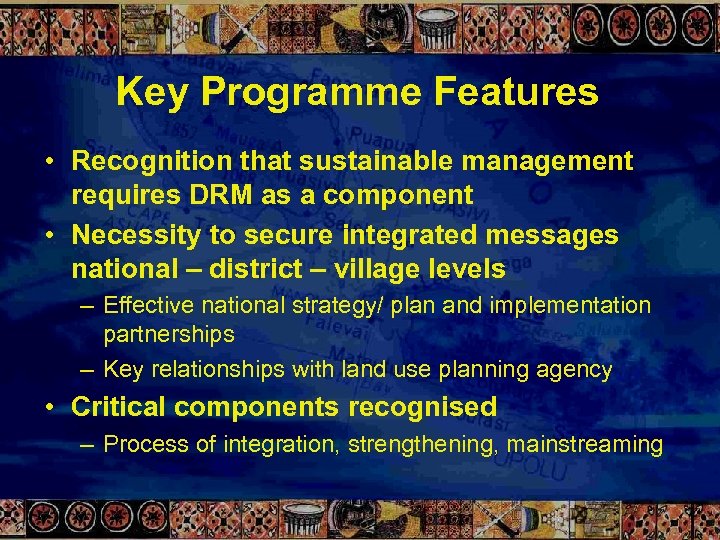 Key Programme Features • Recognition that sustainable management requires DRM as a component •