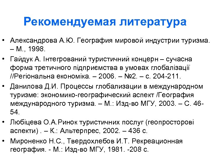 Рекомендуемая литература • Александрова А. Ю. География мировой индустрии туризма. – М. , 1998.