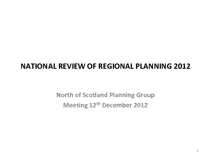 NATIONAL REVIEW OF REGIONAL PLANNING 2012 North of Scotland Planning Group Meeting 12 th