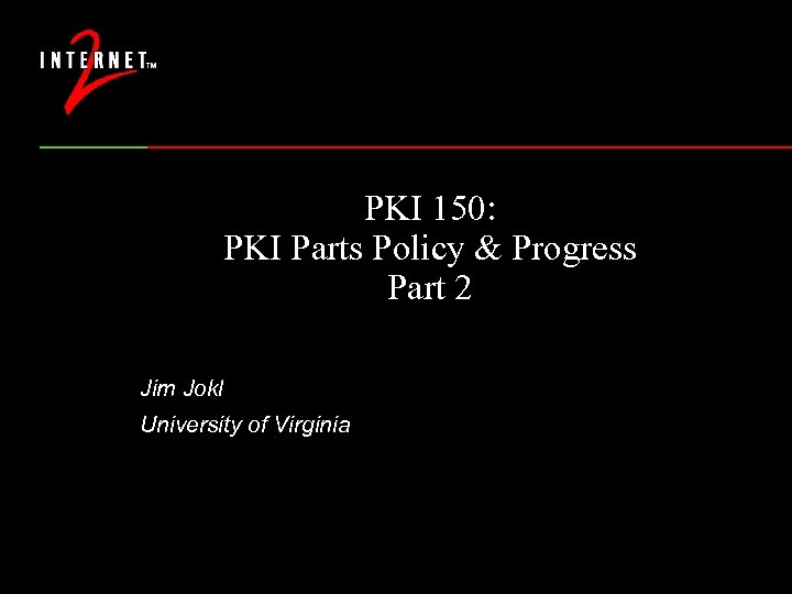 PKI 150: PKI Parts Policy & Progress Part 2 Jim Jokl University of Virginia