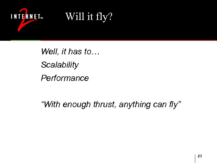 Will it fly? Well, it has to… Scalability Performance “With enough thrust, anything can