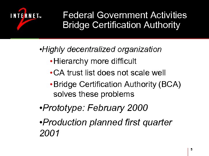 Federal Government Activities Bridge Certification Authority • Highly decentralized organization • Hierarchy more difficult