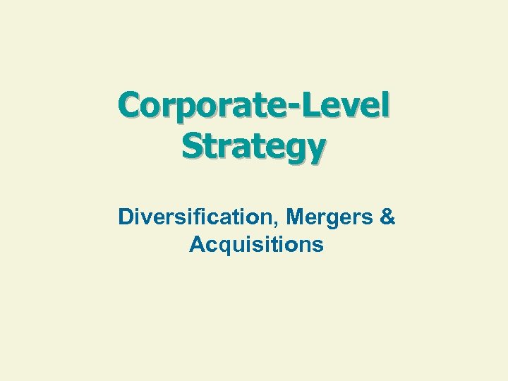 Corporate-Level Strategy Diversification, Mergers & Acquisitions 