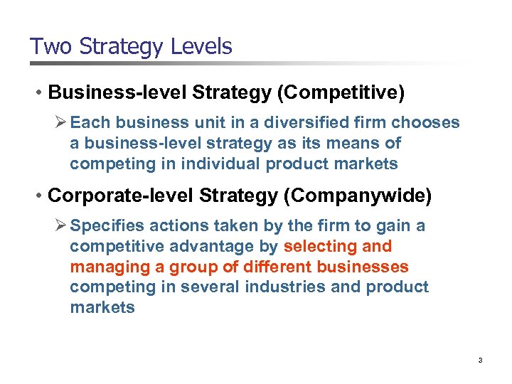 Two Strategy Levels • Business-level Strategy (Competitive) Ø Each business unit in a diversified