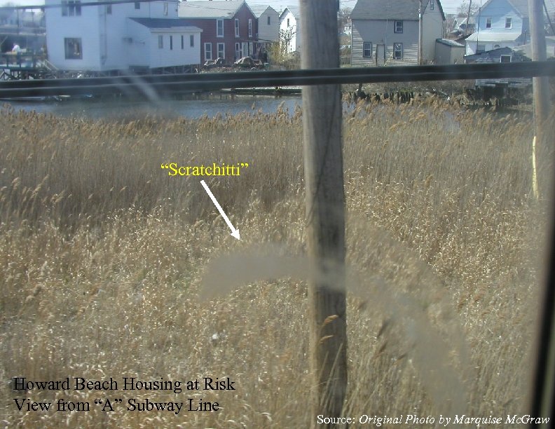 “Scratchitti” Howard Beach Housing at Risk View from “A” Subway Line Source: Original Photo