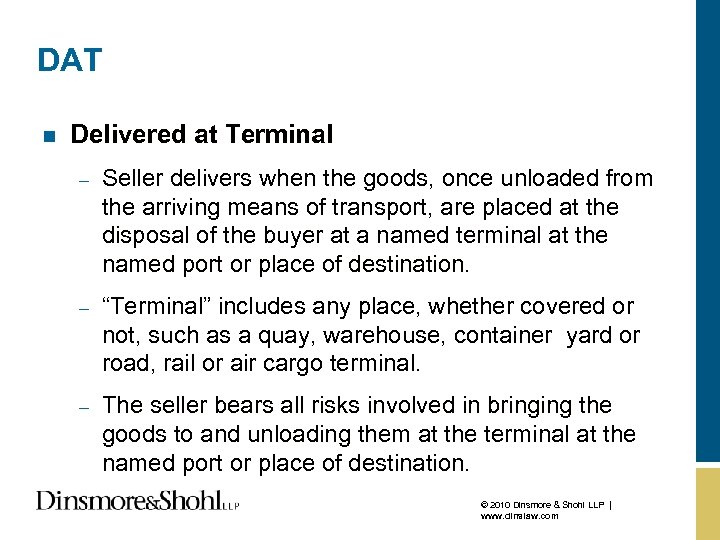 DAT n Delivered at Terminal – Seller delivers when the goods, once unloaded from