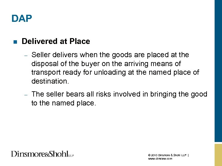 DAP n Delivered at Place – Seller delivers when the goods are placed at