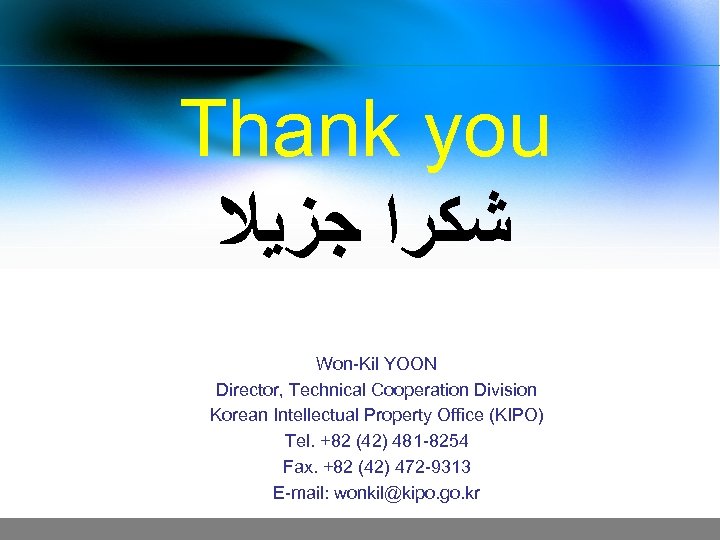 Thank you ﺷﻜﺮﺍ ﺟﺰﻳﻼ Won-Kil YOON Director, Technical Cooperation Division Korean Intellectual Property Office