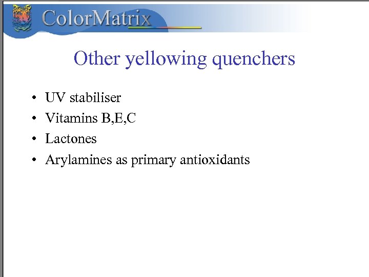 Other yellowing quenchers • • UV stabiliser Vitamins B, E, C Lactones Arylamines as
