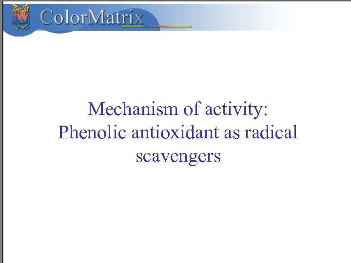 Mechanism of activity: Phenolic antioxidant as radical scavengers 