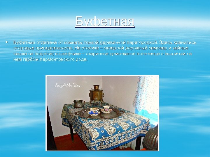 Буфетная § Буфетная отделена от комнаты тонкой деревянной перегородкой. Здесь хранились столовые принадлежности. На