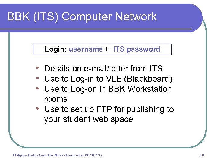 BBK (ITS) Computer Network Login: username + ITS password • Details on e-mail/letter from