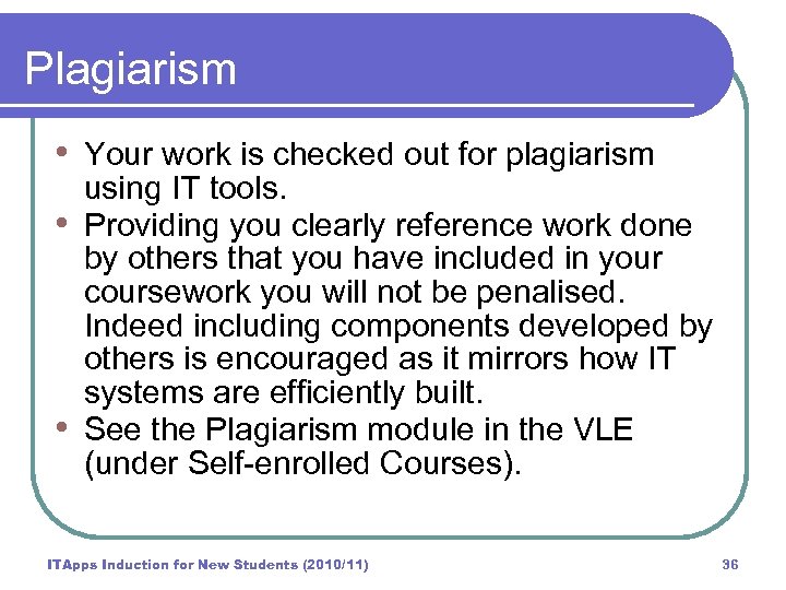 Plagiarism • Your work is checked out for plagiarism • • using IT tools.