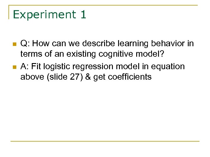 Experiment 1 n n Q: How can we describe learning behavior in terms of