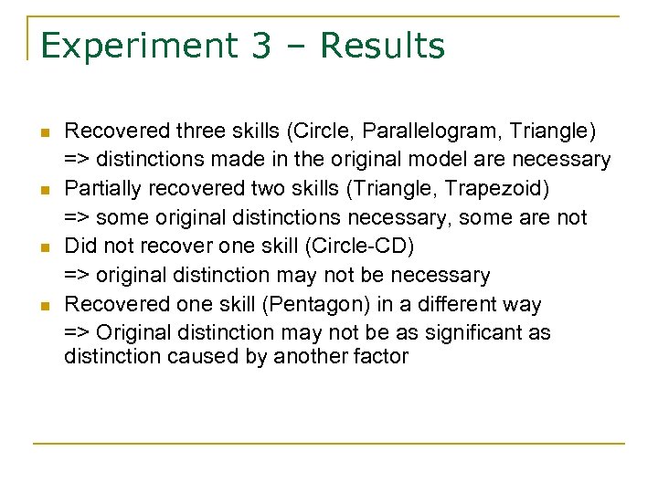 Experiment 3 – Results n n Recovered three skills (Circle, Parallelogram, Triangle) => distinctions