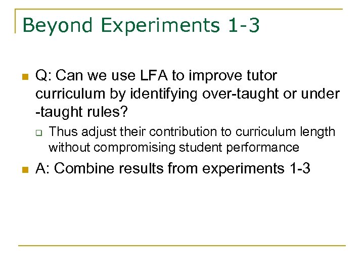 Beyond Experiments 1 -3 n Q: Can we use LFA to improve tutor curriculum