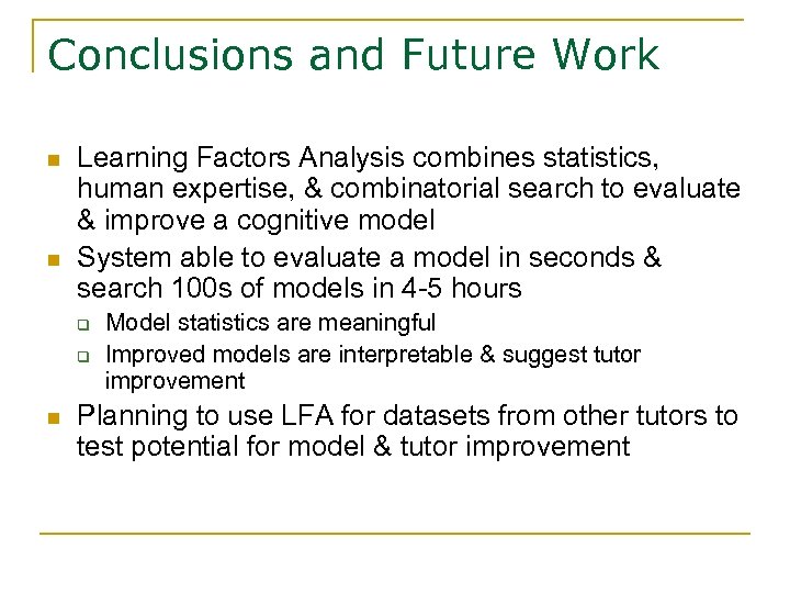 Conclusions and Future Work n n Learning Factors Analysis combines statistics, human expertise, &