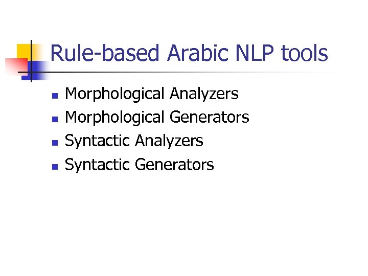 Rule-based Arabic NLP tools n n Morphological Analyzers Morphological Generators Syntactic Analyzers Syntactic Generators