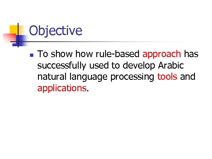 Objective n To show rule-based approach has successfully used to develop Arabic natural language