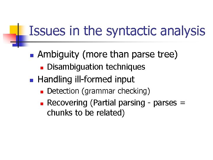 Issues in the syntactic analysis n Ambiguity (more than parse tree) n n Disambiguation