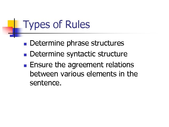 Types of Rules n n n Determine phrase structures Determine syntactic structure Ensure the