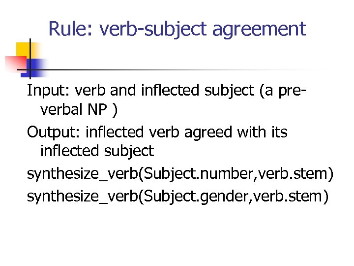 Rule: verb-subject agreement Input: verb and inflected subject (a preverbal NP ) Output: inflected