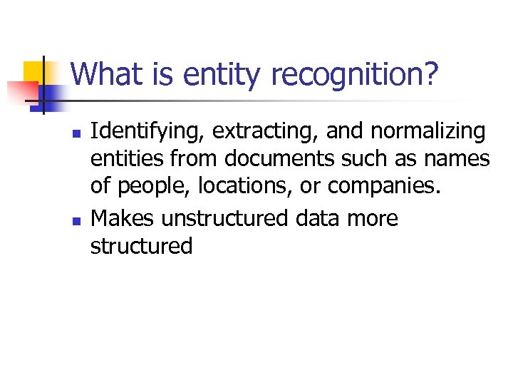 What is entity recognition? n n Identifying, extracting, and normalizing entities from documents such
