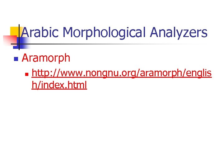 Arabic Morphological Analyzers n Aramorph n http: //www. nongnu. org/aramorph/englis h/index. html 