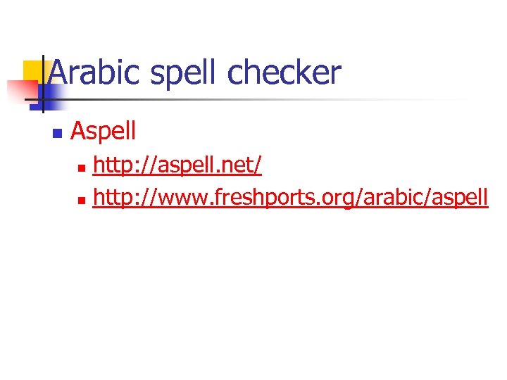 Arabic spell checker n Aspell http: //aspell. net/ n http: //www. freshports. org/arabic/aspell n