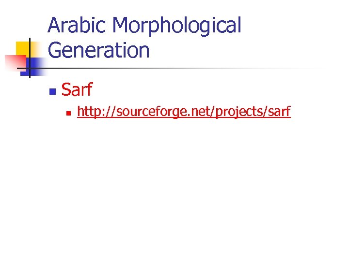 Arabic Morphological Generation n Sarf n http: //sourceforge. net/projects/sarf 
