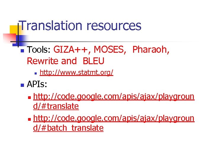 Translation resources n Tools: GIZA++, MOSES, Pharaoh, Rewrite and BLEU n n http: //www.