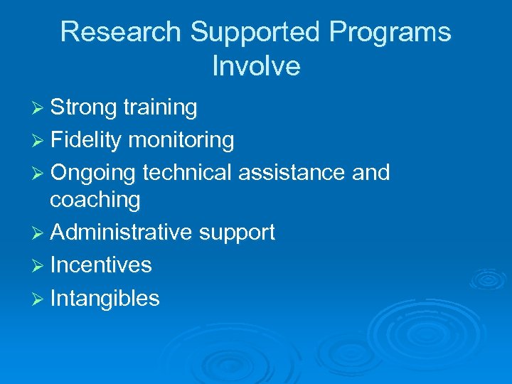 Research Supported Programs Involve Ø Strong training Ø Fidelity monitoring Ø Ongoing technical assistance