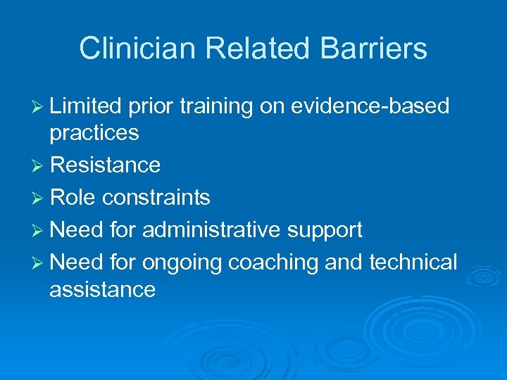 Clinician Related Barriers Ø Limited prior training on evidence-based practices Ø Resistance Ø Role