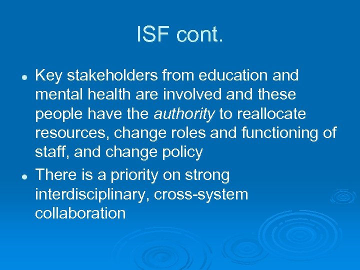 ISF cont. l l Key stakeholders from education and mental health are involved and
