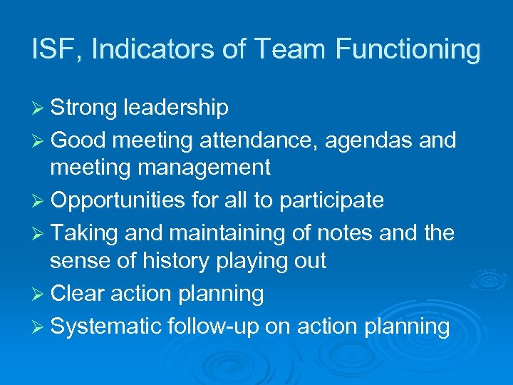 ISF, Indicators of Team Functioning Ø Strong leadership Ø Good meeting attendance, agendas and