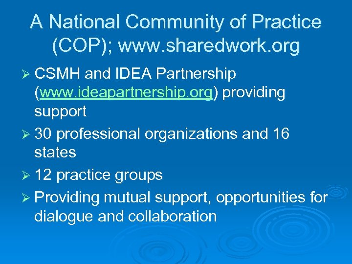 A National Community of Practice (COP); www. sharedwork. org Ø CSMH and IDEA Partnership