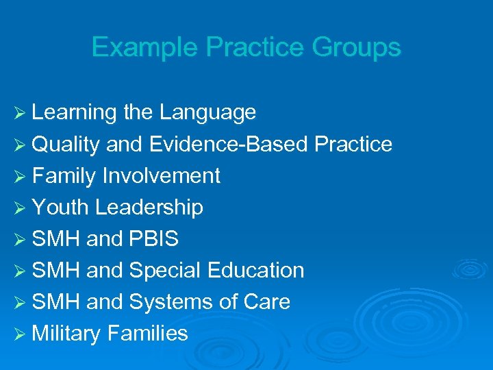 Example Practice Groups Ø Learning the Language Ø Quality and Evidence-Based Practice Ø Family