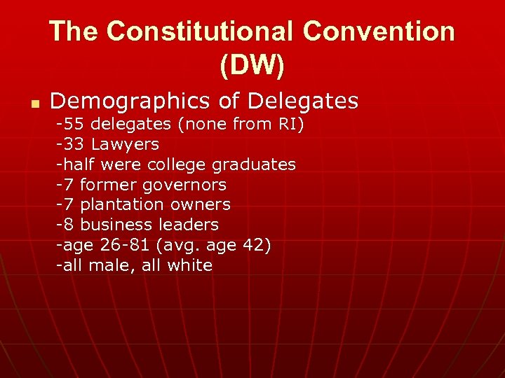 The Constitutional Convention (DW) n Demographics of Delegates -55 delegates (none from RI) -33