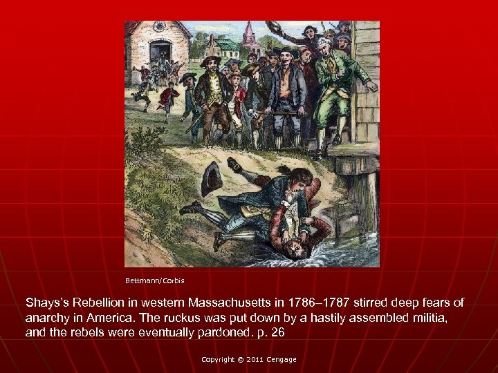 Bettmann/Corbis Shays’s Rebellion in western Massachusetts in 1786– 1787 stirred deep fears of anarchy