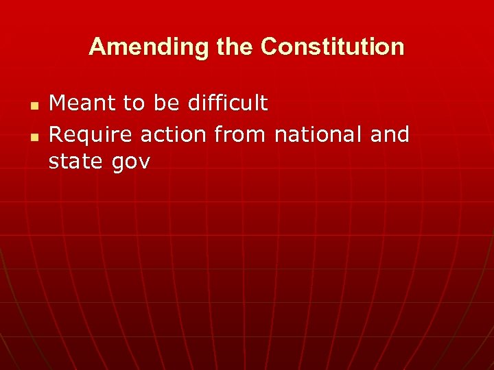 Amending the Constitution n n Meant to be difficult Require action from national and