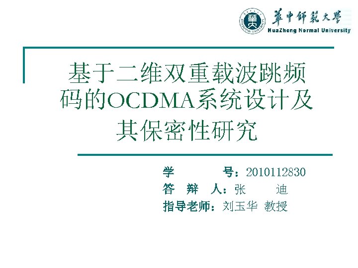基于二维双重载波跳频 码的OCDMA系统设计及 其保密性研究 学 号： 2010112830 答 辩 人：张 迪 指导老师：刘玉华 教授 