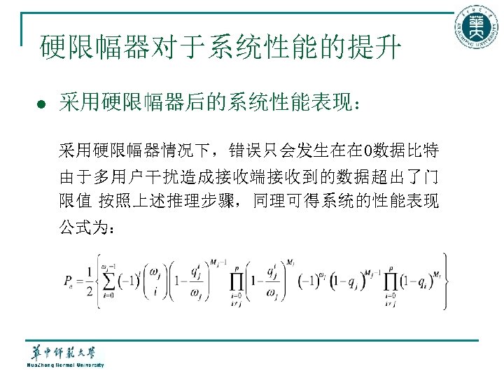 硬限幅器对于系统性能的提升 l 采用硬限幅器后的系统性能表现： 采用硬限幅器情况下，错误只会发生在在 0数据比特 由于多用户干扰造成接收端接收到的数据超出了门 限值 按照上述推理步骤，同理可得系统的性能表现 公式为： 