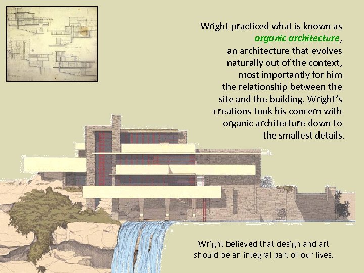 Wright practiced what is known as organic architecture, an architecture that evolves naturally out