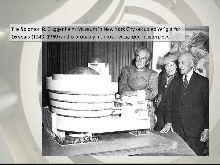 The Solomon R. Guggenheim Museum in New York City occupied Wright for 16 years