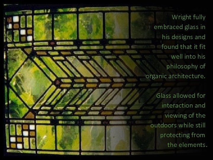 Wright fully embraced glass in his designs and found that it fit well into