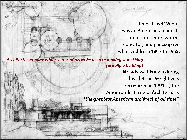 Frank Lloyd Wright was an American architect, interior designer, writer, educator, and philosopher who