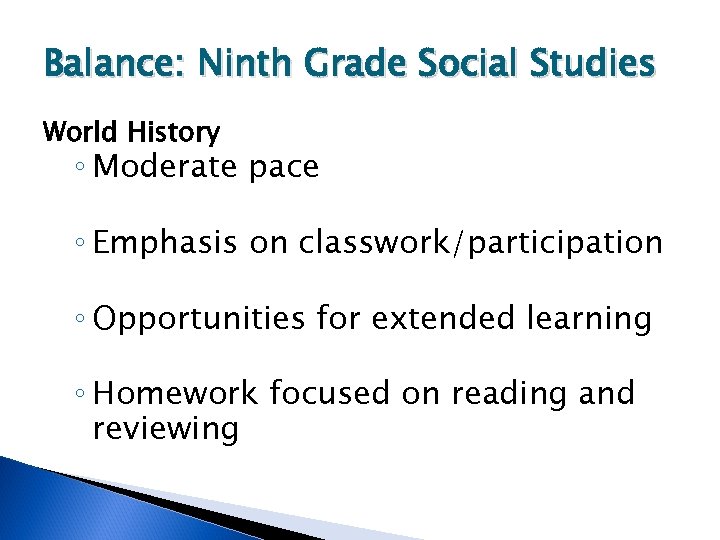 Balance: Ninth Grade Social Studies World History ◦ Moderate pace ◦ Emphasis on classwork/participation