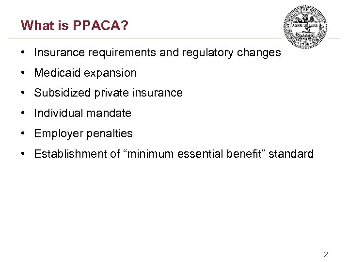 What is PPACA? • Insurance requirements and regulatory changes • Medicaid expansion • Subsidized
