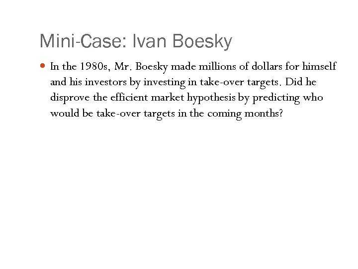 Mini-Case: Ivan Boesky In the 1980 s, Mr. Boesky made millions of dollars for