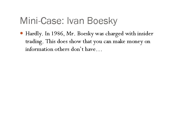 Mini-Case: Ivan Boesky Hardly. In 1986, Mr. Boesky was charged with insider trading. This